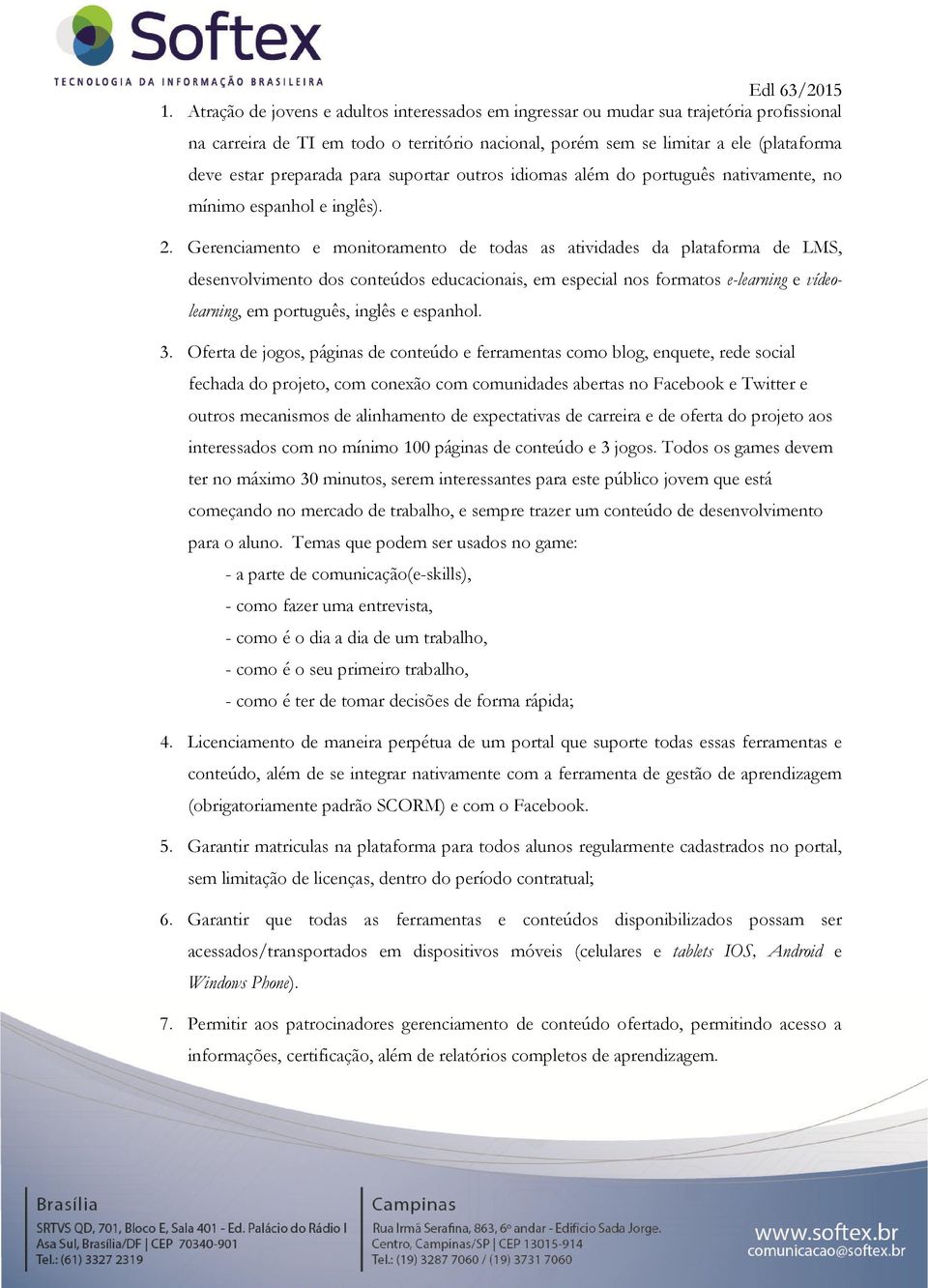 Gerenciamento e monitoramento de todas as atividades da plataforma de LMS, desenvolvimento dos conteúdos educacionais, em especial nos formatos e-learning e vídeolearning, em português, inglês e