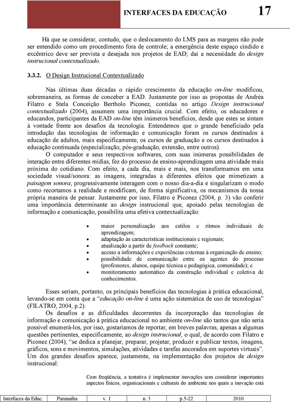 O Design Instrucional Contextualizado Nas últimas duas décadas o rápido crescimento da educação on-line modificou, sobremaneira, as formas de conceber a EAD.