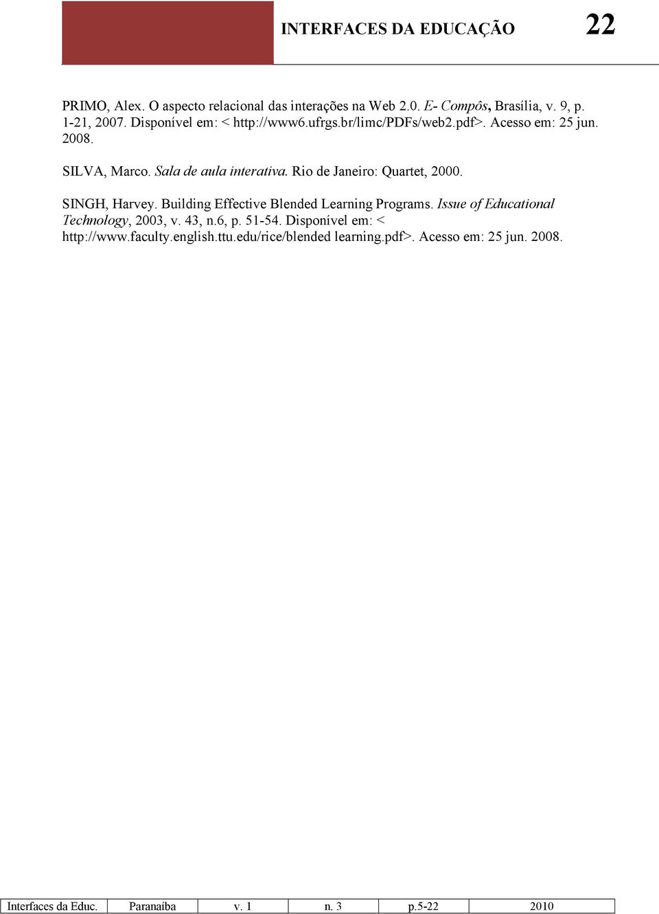 Rio de Janeiro: Quartet, 2000. SINGH, Harvey. Building Effective Blended Learning Programs.