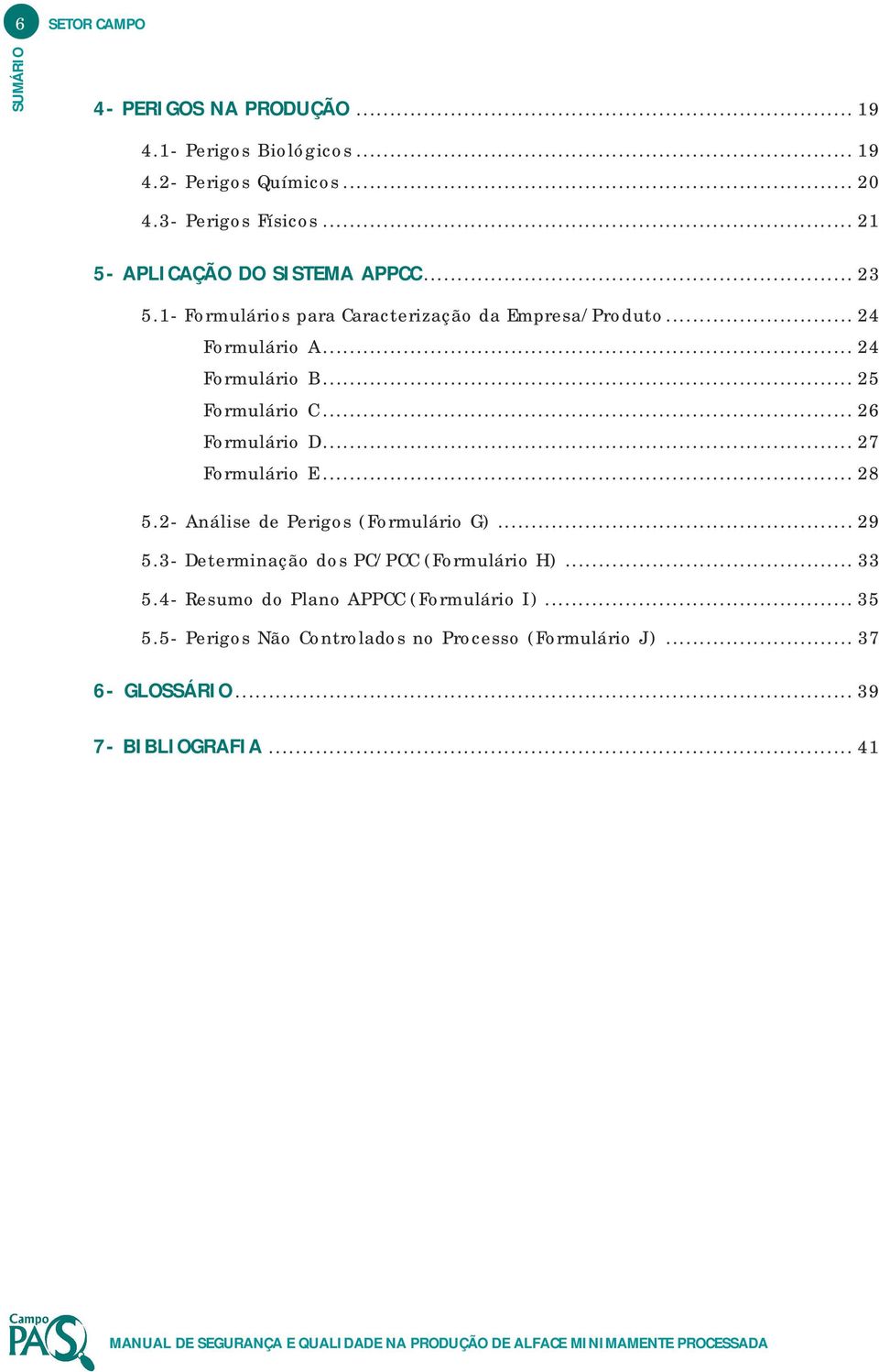 .. 25 Formulário C... 26 Formulário D... 27 Formulário E... 28 5.2- Análise de Perigos (Formulário G)... 29 5.