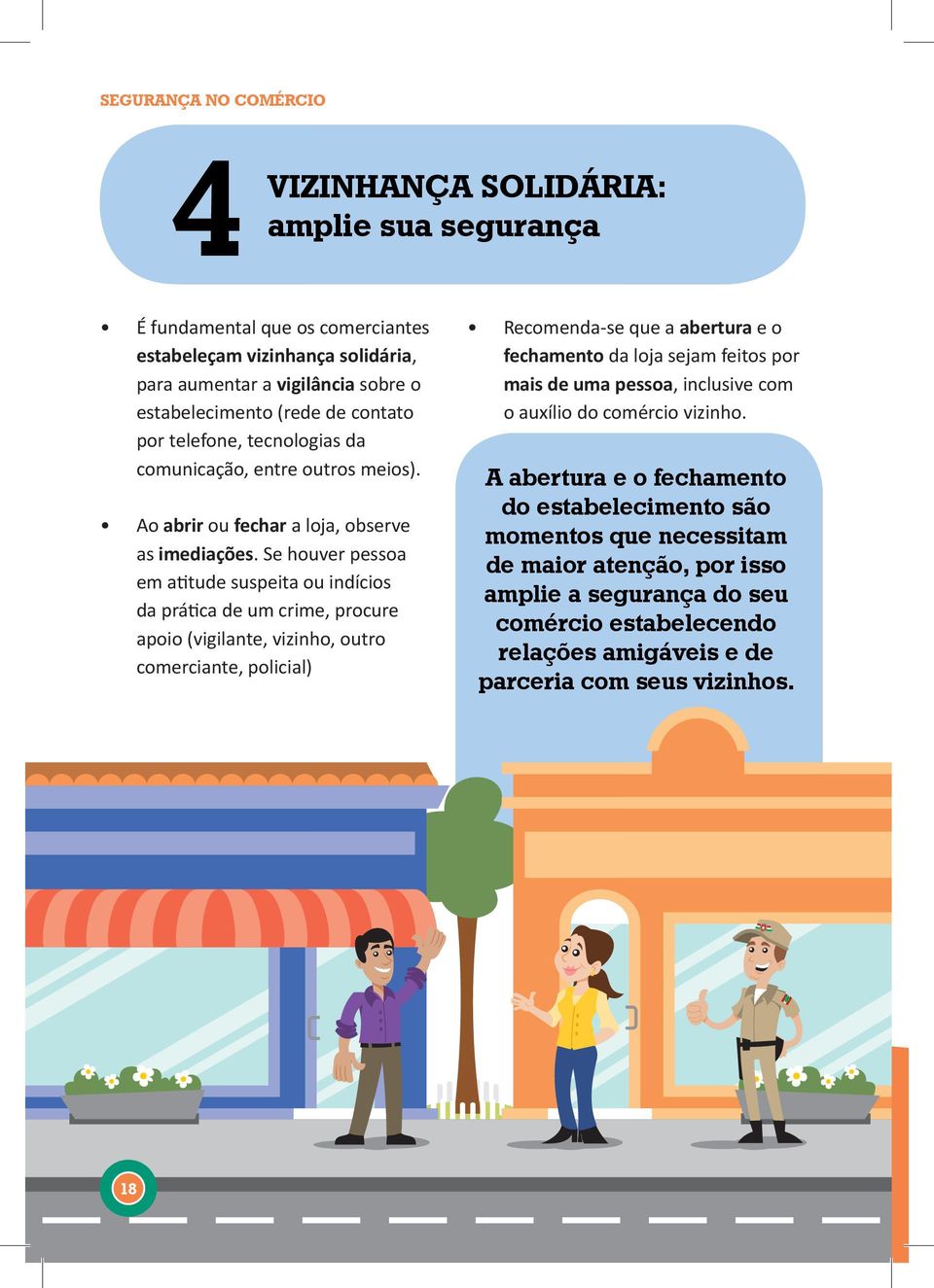 Se houver pessoa em atitude suspeita ou indícios da prática de um crime, procure apoio (vigilante, vizinho, outro comerciante, policial) Recomenda-se que a abertura e o fechamento da loja