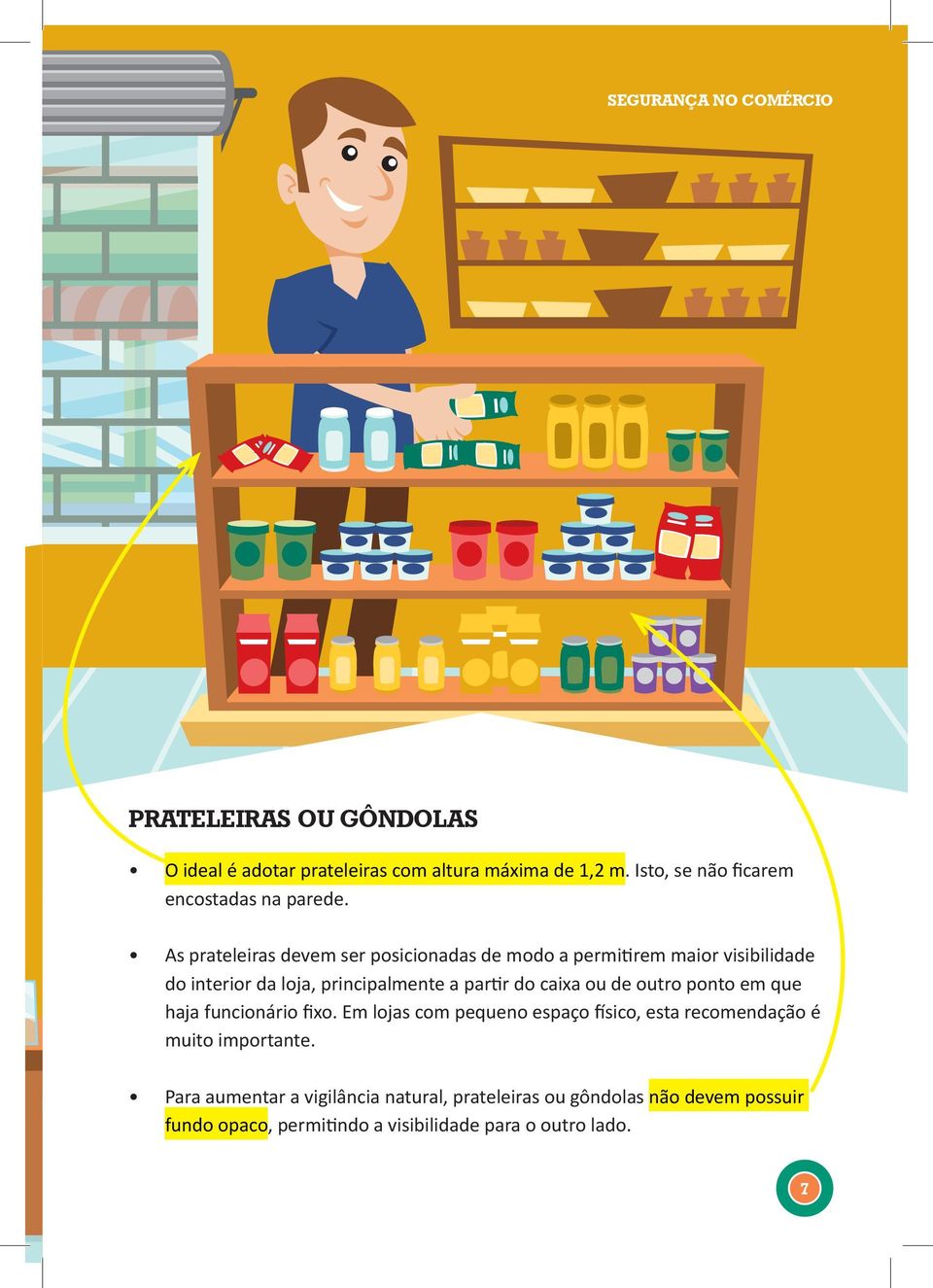 caixa ou de outro ponto em que haja funcionário fixo. Em lojas com pequeno espaço físico, esta recomendação é muito importante.