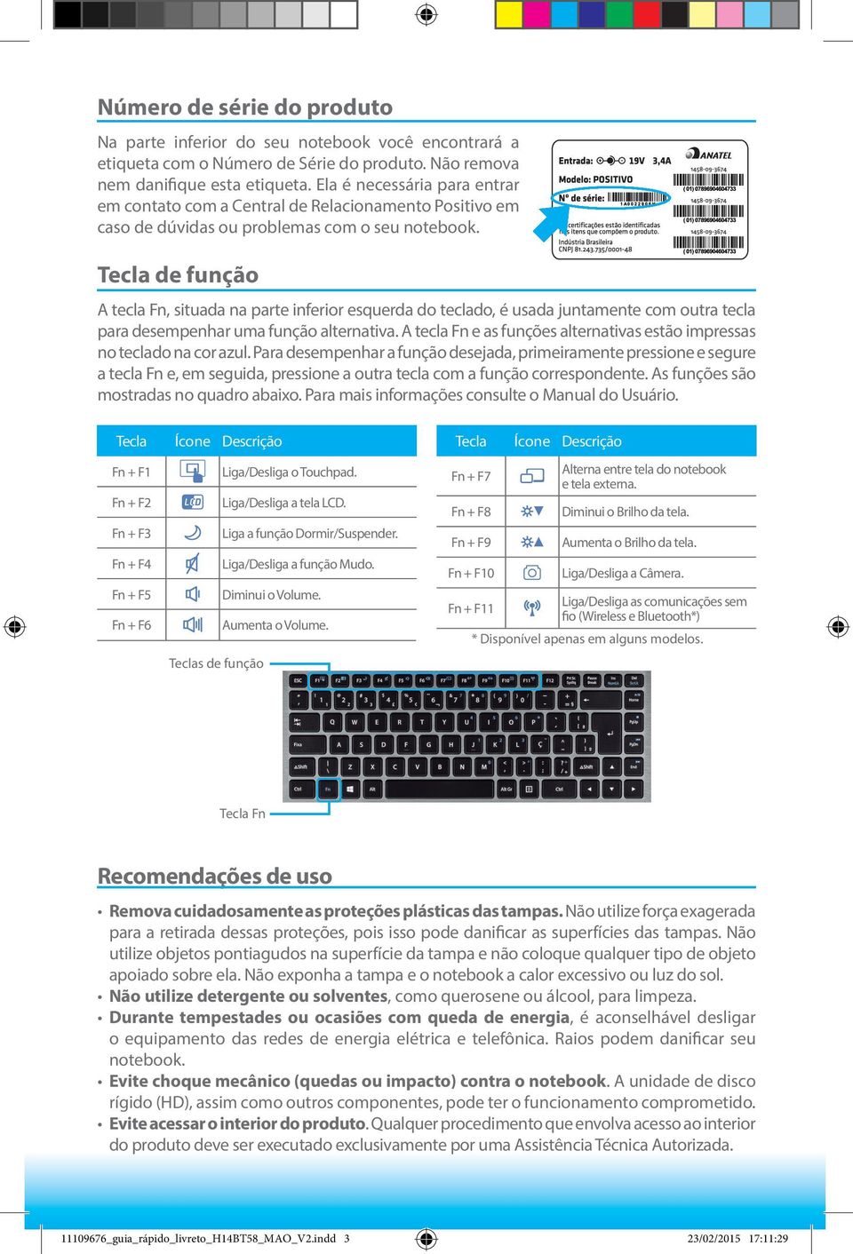 Tecla de função A tecla Fn, situada na parte inferior esquerda do teclado, é usada juntamente com outra tecla para desempenhar uma função alternativa.