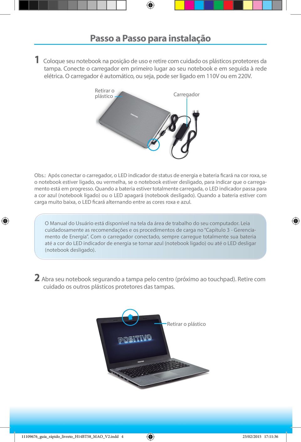 : Após conectar o carregador, o LED indicador de status de energia e bateria ficará na cor roxa, se o notebook estiver ligado, ou vermelha, se o notebook estiver desligado, para indicar que o