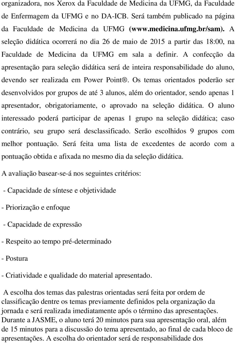 A confecção da apresentação para seleção didática será de inteira responsabilidade do aluno, devendo ser realizada em Power Point.