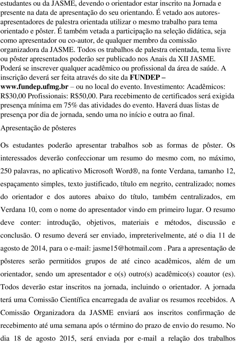 É também vetada a participação na seleção didática, seja como apresentador ou co-autor, de qualquer membro da comissão organizadora da JASME.