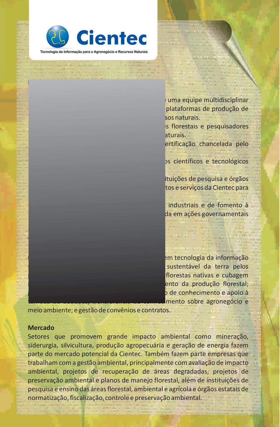 BR, certificação chancelada pelo Ministério de Ciência e Tecnologia. - Alianças estratégicas com renomados centros científicos e tecnológicos brasileiros.