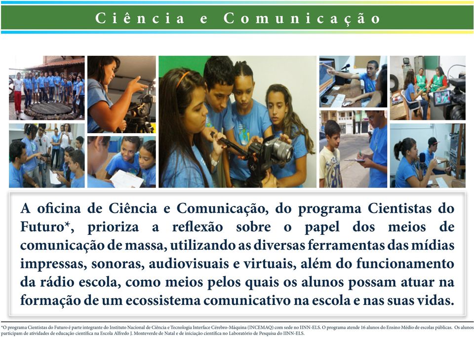 nas suas vidas. *O programa Cientistas do Futuro é parte integrante do Instituto Nacional de Ciência e Tecnologia Interface Cérebro-Máquina (INCEMAQ) com sede no IINN-ELS.