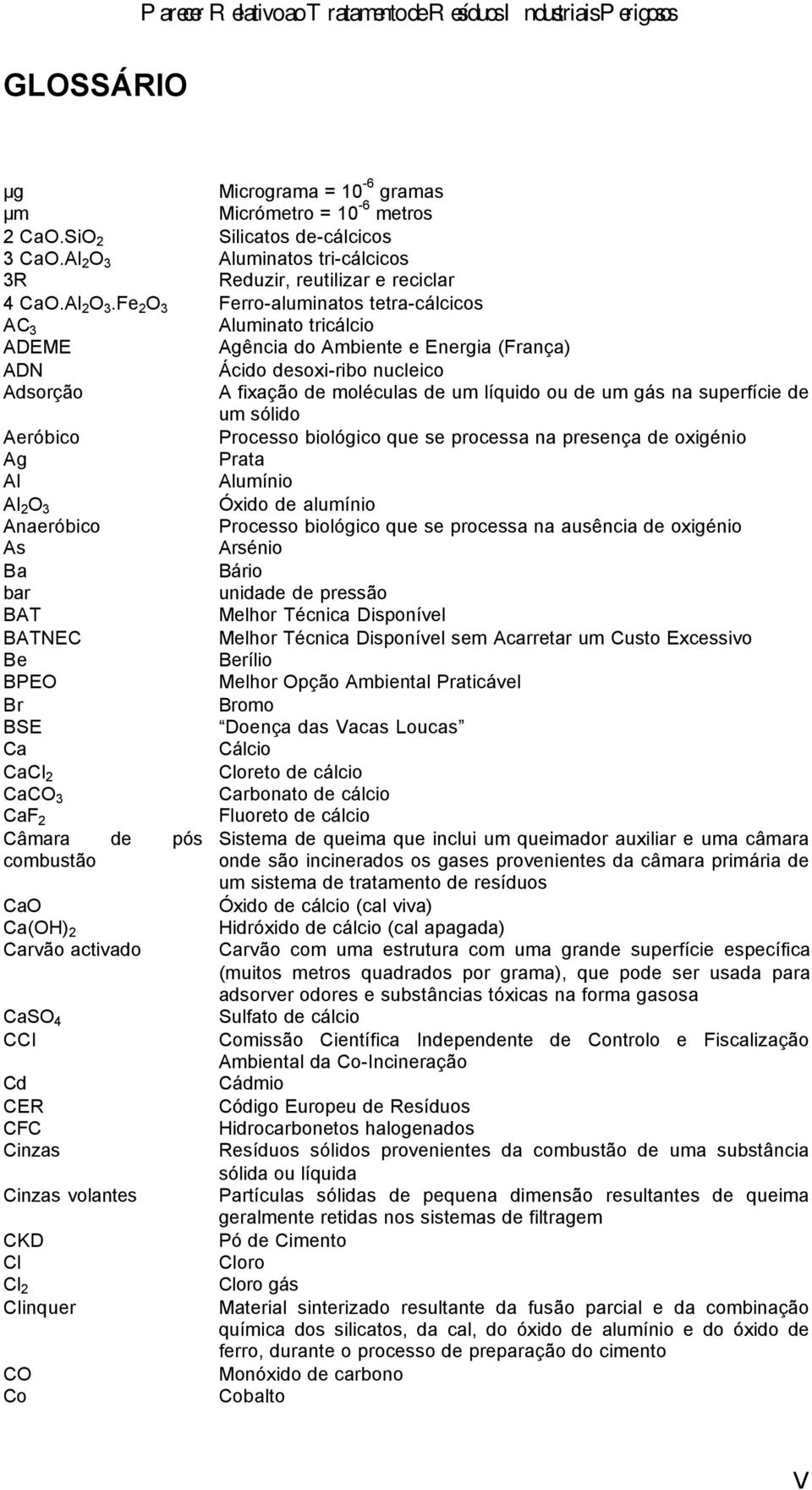 Fe 2 O 3 Ferro-aluminatos tetra-cálcicos AC 3 Aluminato tricálcio ADEME Agência do Ambiente e Energia (França) ADN Ácido desoxi-ribo nucleico Adsorção A fixação de moléculas de um líquido ou de um