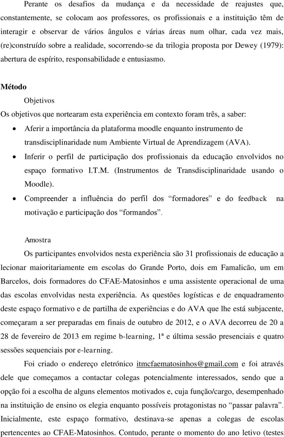 Método Objetivos Os objetivos que nortearam esta experiência em contexto foram três, a saber: Aferir a importância da plataforma moodle enquanto instrumento de transdisciplinaridade num Ambiente