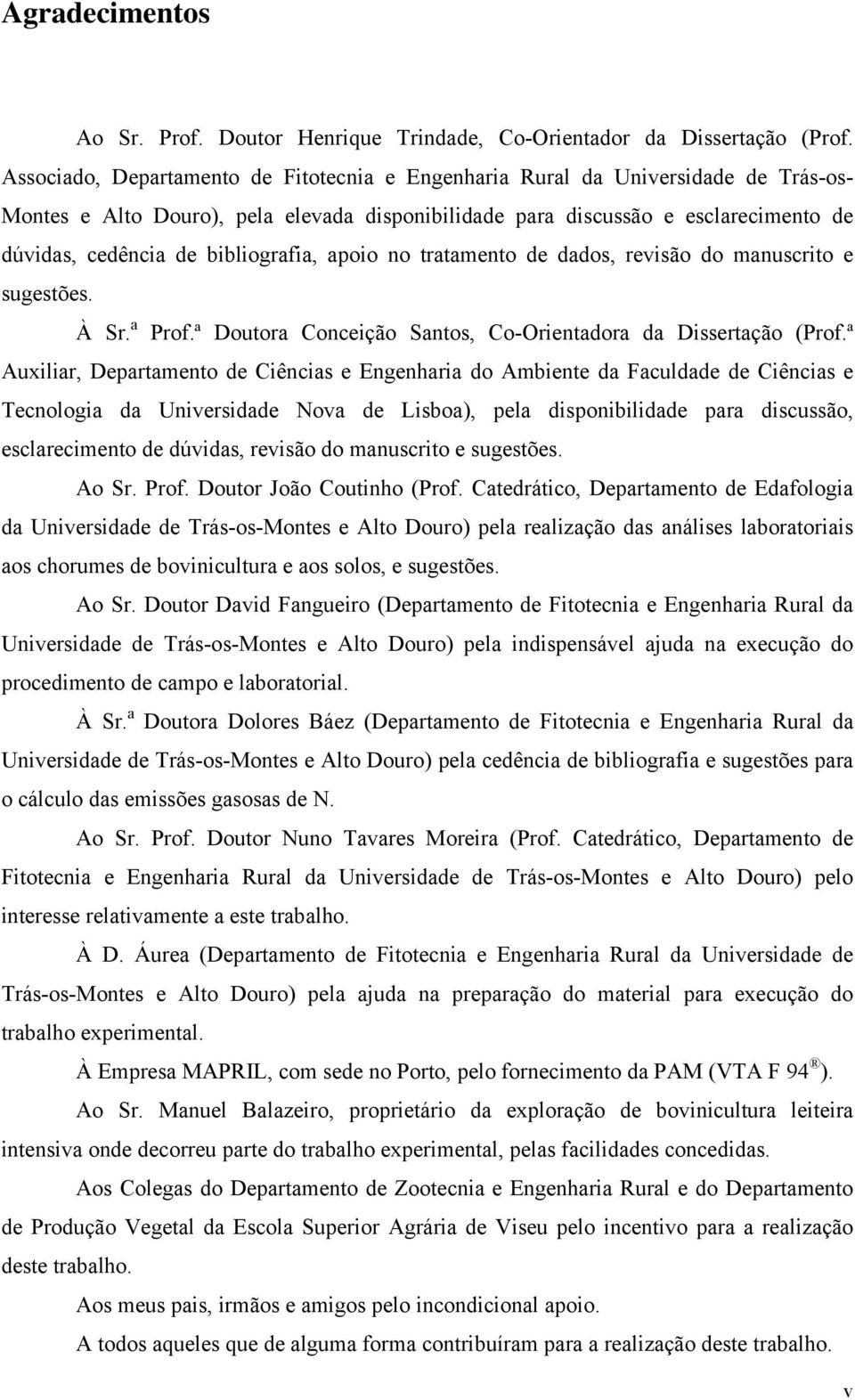 bibliografia, apoio no tratamento de dados, revisão do manuscrito e sugestões. À Sr. a Prof.ª Doutora Conceição Santos, Co-Orientadora da Dissertação (Prof.