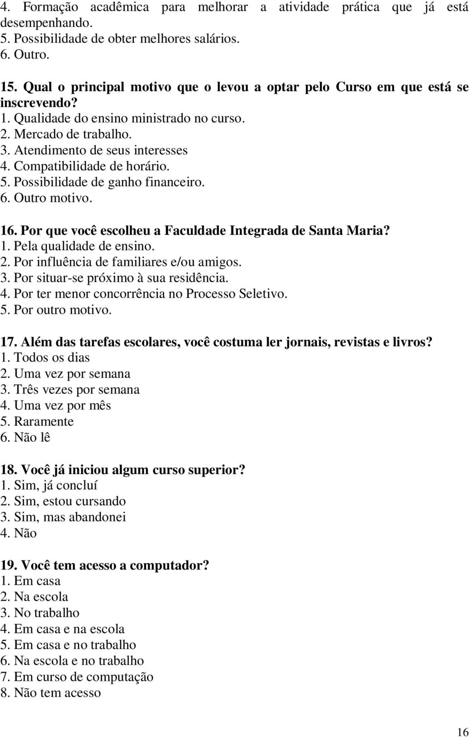 Compatibilidade de horário. 5. Possibilidade de ganho financeiro. 6. Outro motivo. 16. Por que você escolheu a Faculdade Integrada de Santa Maria? 1. Pela qualidade de ensino. 2.