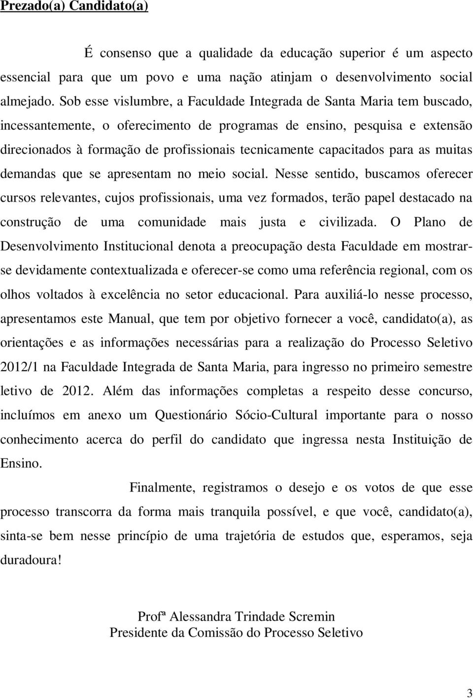 capacitados para as muitas demandas que se apresentam no meio social.