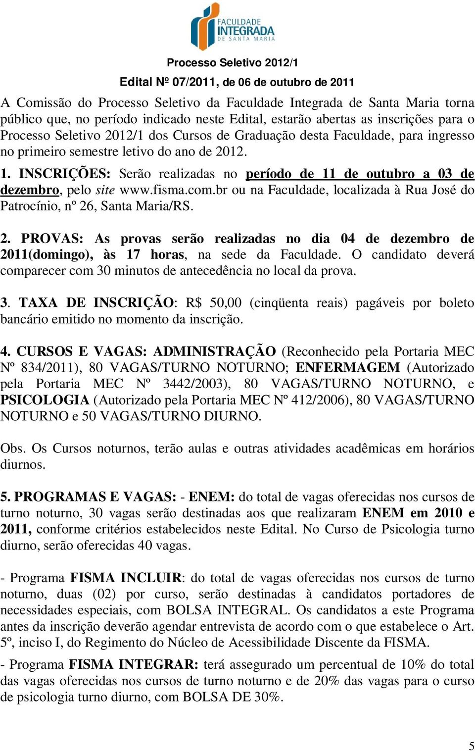 INSCRIÇÕES: Serão realizadas no período de 11 de outubro a 03 de dezembro, pelo site www.fisma.com.br ou na Faculdade, localizada à Rua José do Patrocínio, nº 26