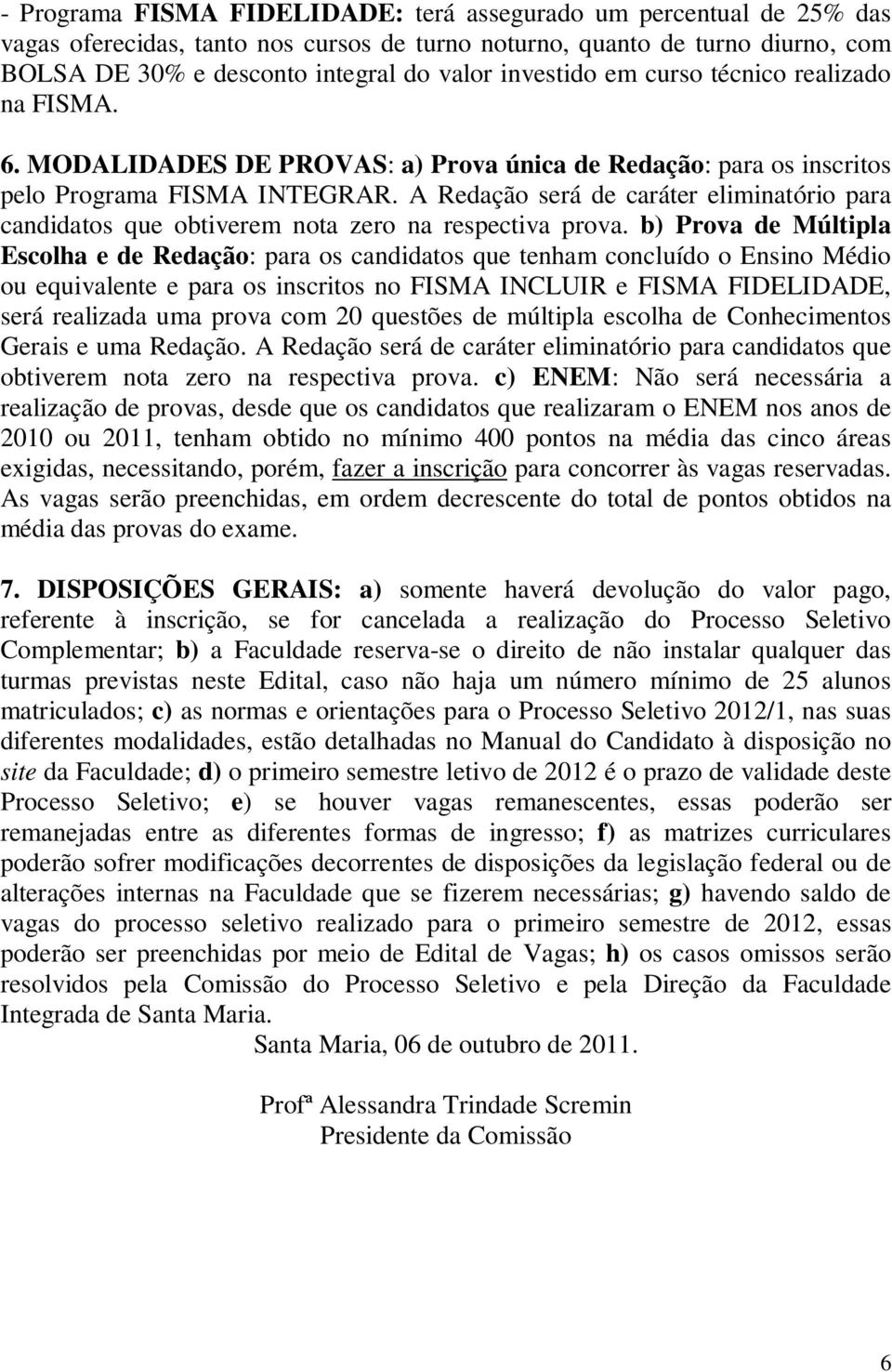 A Redação será de caráter eliminatório para candidatos que obtiverem nota zero na respectiva prova.