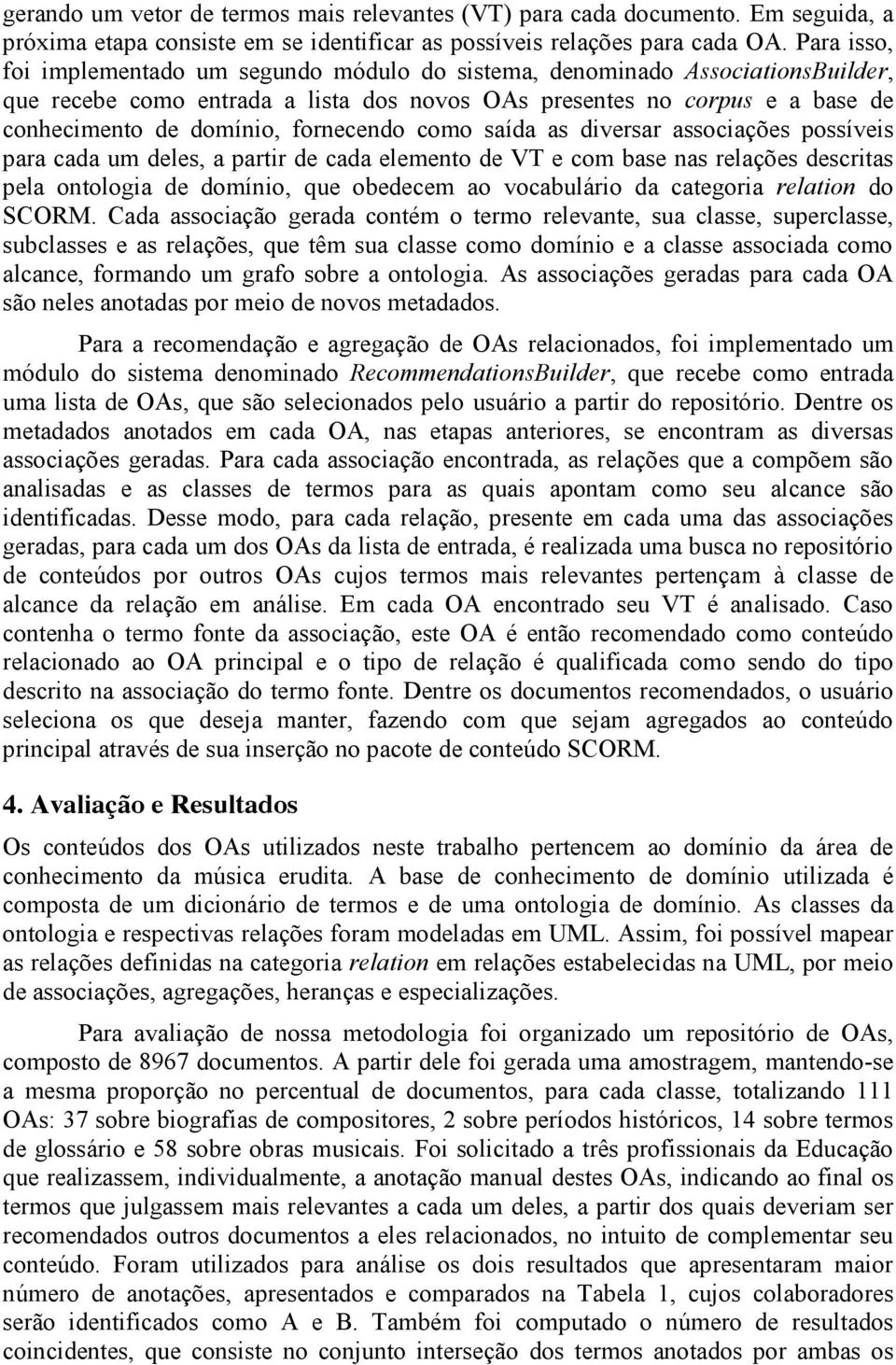 fornecendo como saída as diversar associações possíveis para cada um deles, a partir de cada elemento de VT e com base nas relações descritas pela ontologia de domínio, que obedecem ao vocabulário da