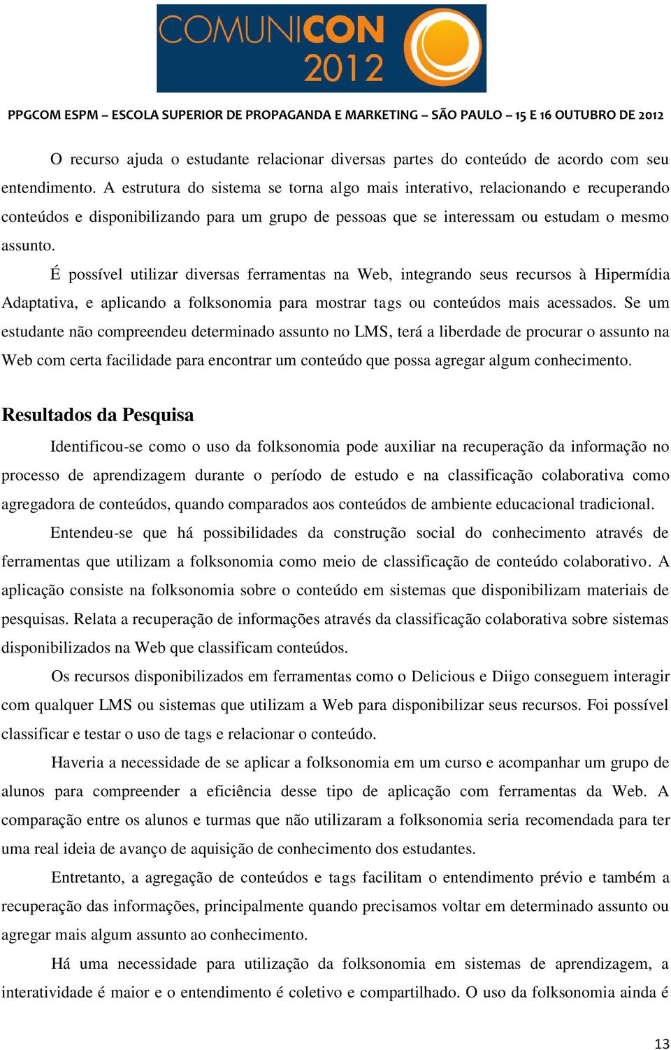 É possível utilizar diversas ferramentas na Web, integrando seus recursos à Hipermídia Adaptativa, e aplicando a folksonomia para mostrar tags ou conteúdos mais acessados.