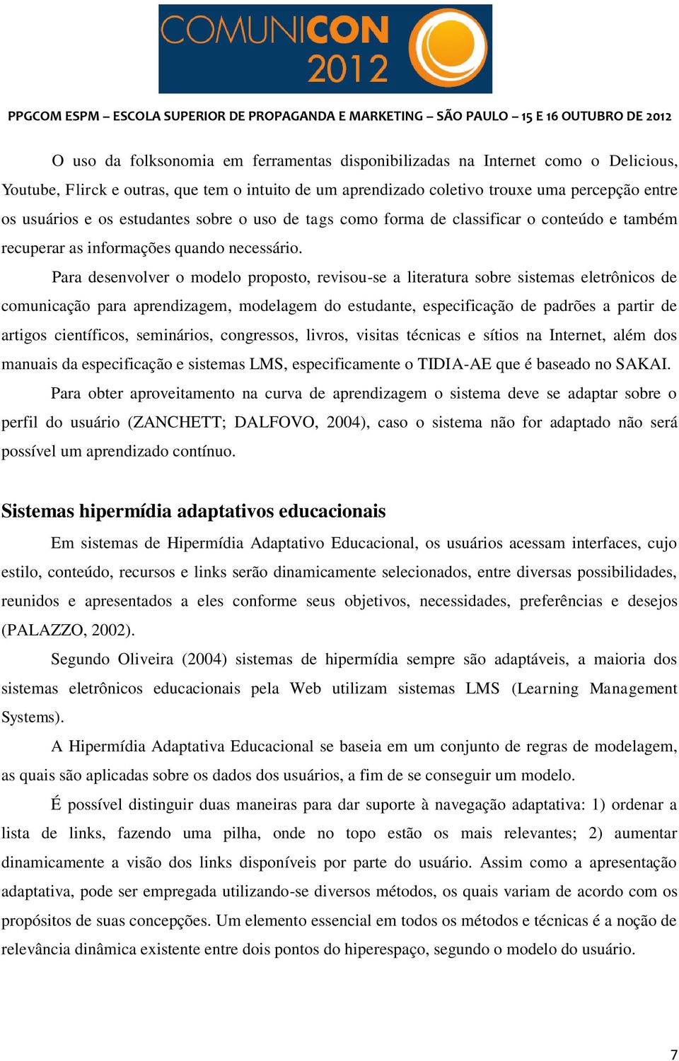 Para desenvolver o modelo proposto, revisou-se a literatura sobre sistemas eletrônicos de comunicação para aprendizagem, modelagem do estudante, especificação de padrões a partir de artigos