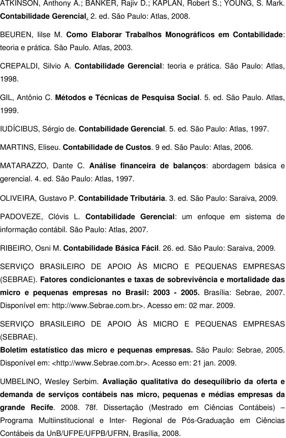 Métodos e Técnicas de Pesquisa Social. 5. ed. São Paulo. Atlas, 1999. IUDÍCIBUS, Sérgio de. Contabilidade Gerencial. 5. ed. São Paulo: Atlas, 1997. MARTINS, Eliseu. Contabilidade de Custos. 9 ed.