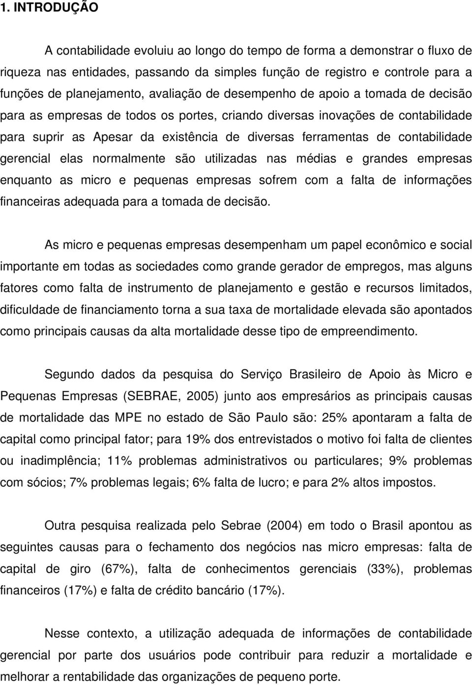 contabilidade gerencial elas normalmente são utilizadas nas médias e grandes empresas enquanto as micro e pequenas empresas sofrem com a falta de informações financeiras adequada para a tomada de