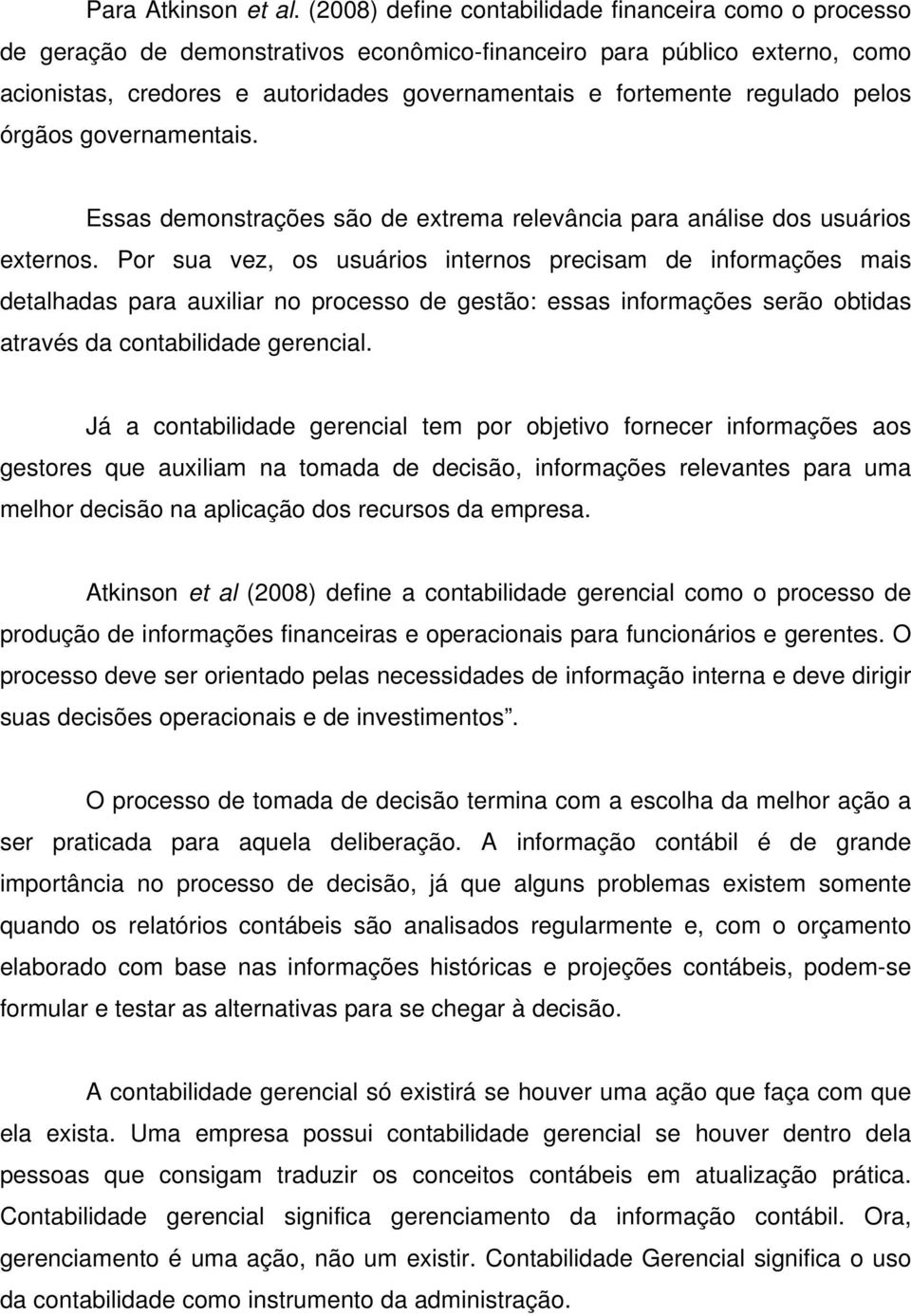 regulado pelos órgãos governamentais. Essas demonstrações são de extrema relevância para análise dos usuários externos.