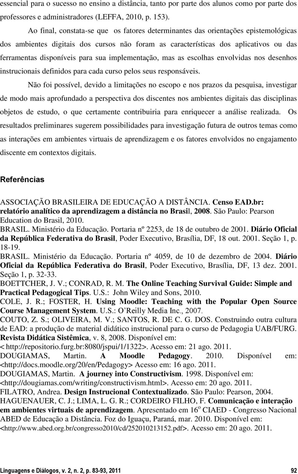 sua implementação, mas as escolhas envolvidas nos desenhos instrucionais definidos para cada curso pelos seus responsáveis.