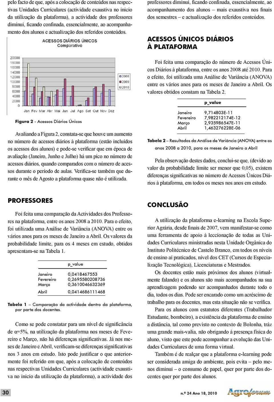 professores diminui, ficando confinada, essencialmente, ao acompanhamento dos alunos mais exaustiva nos finais dos semestres e actualização dos referidos conteúdos.