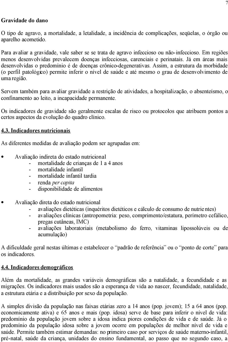 Já em áreas mais desenvolvidas o predomínio é de doenças crônico-degenerativas.