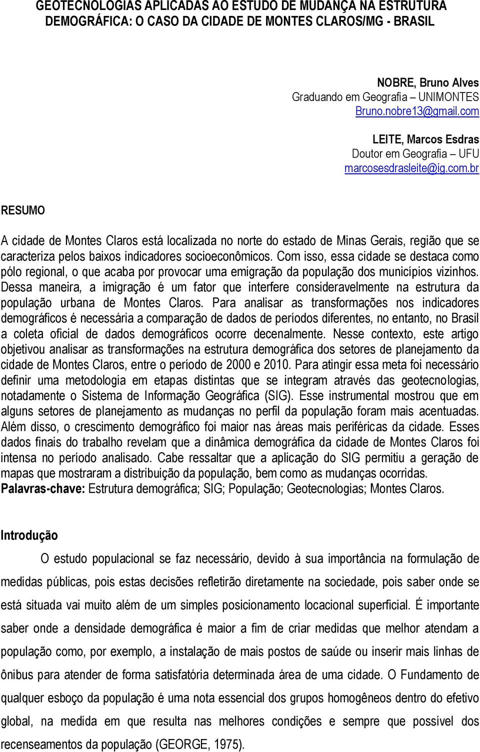 Com isso, essa cidade se destaca como pólo regional, o que acaba por provocar uma emigração da população dos municípios vizinhos.