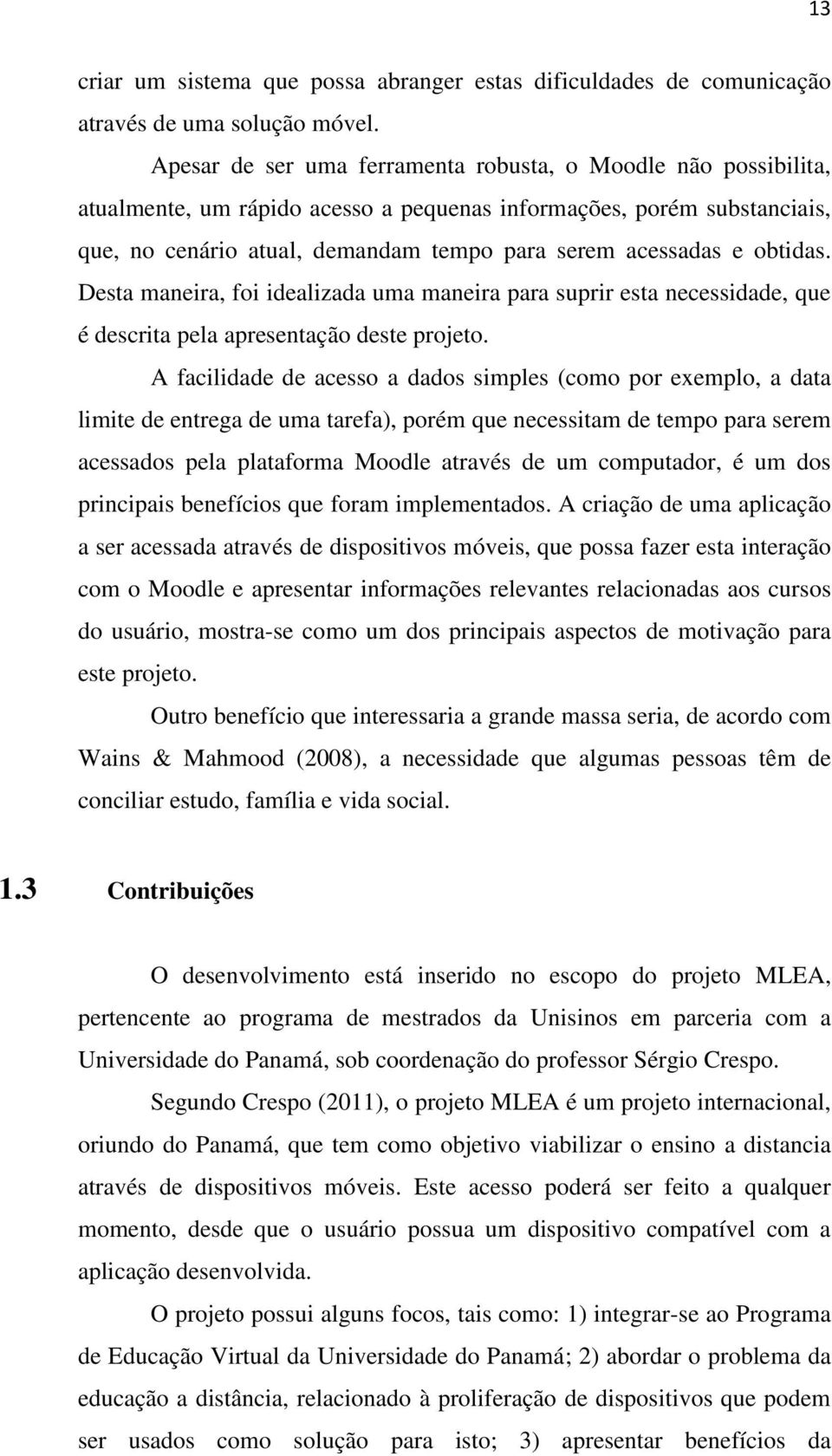 obtidas. Desta maneira, foi idealizada uma maneira para suprir esta necessidade, que é descrita pela apresentação deste projeto.