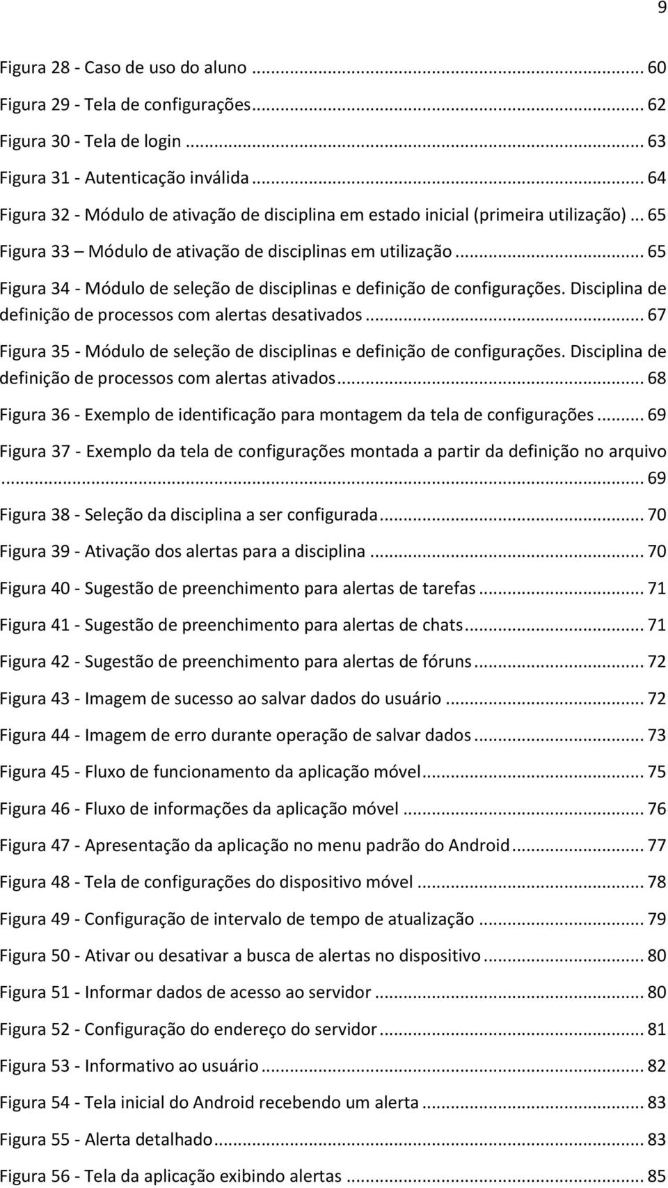 .. 65 Figura 34 - Módulo de seleção de disciplinas e definição de configurações. Disciplina de definição de processos com alertas desativados.