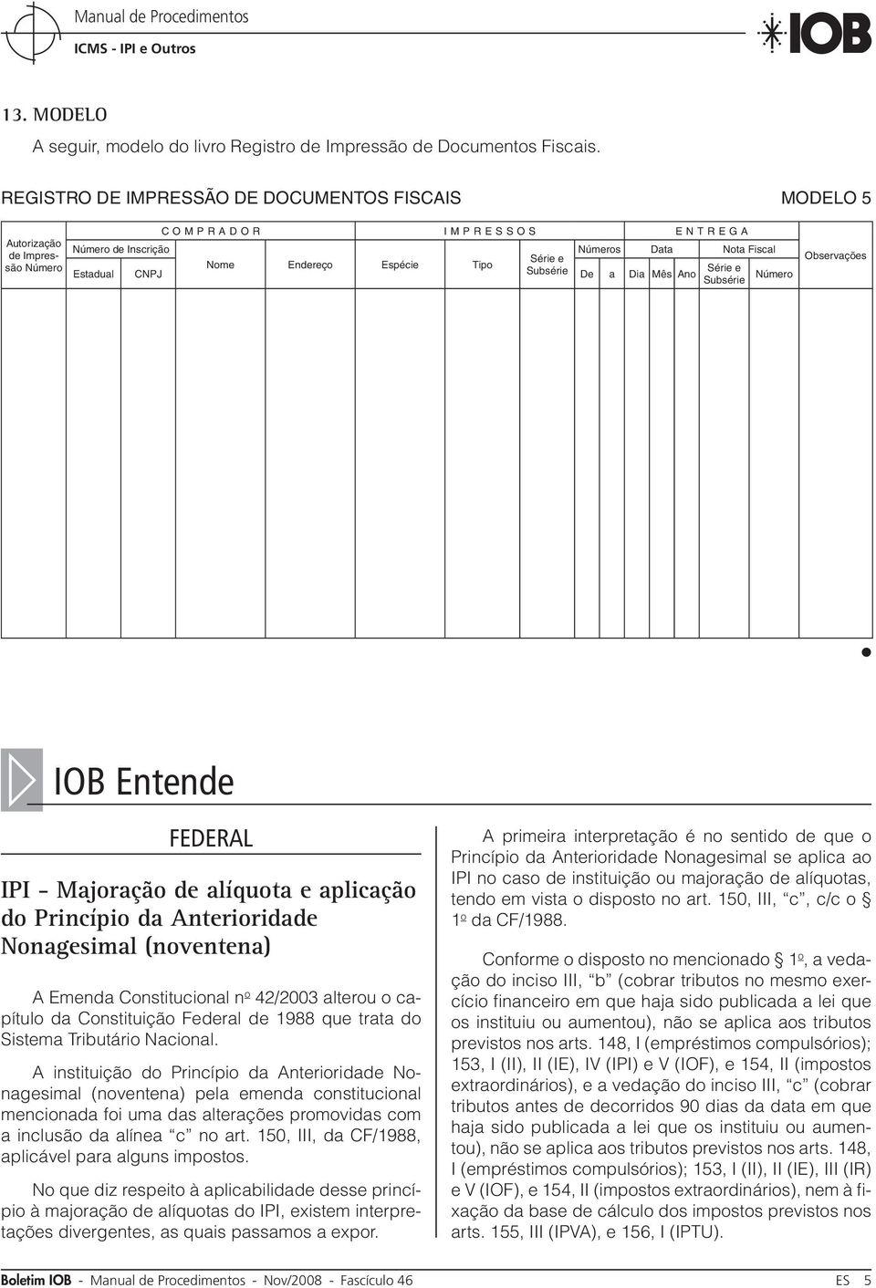 Endereço Espécie Tipo Estadual CNPJ Subsérie De a Dia Mês Ano Série e Subsérie Número Observações IOB Entende FEDERAL IPI - Majoração de alíquota e aplicação do Princípio da Anterioridade Nonagesimal