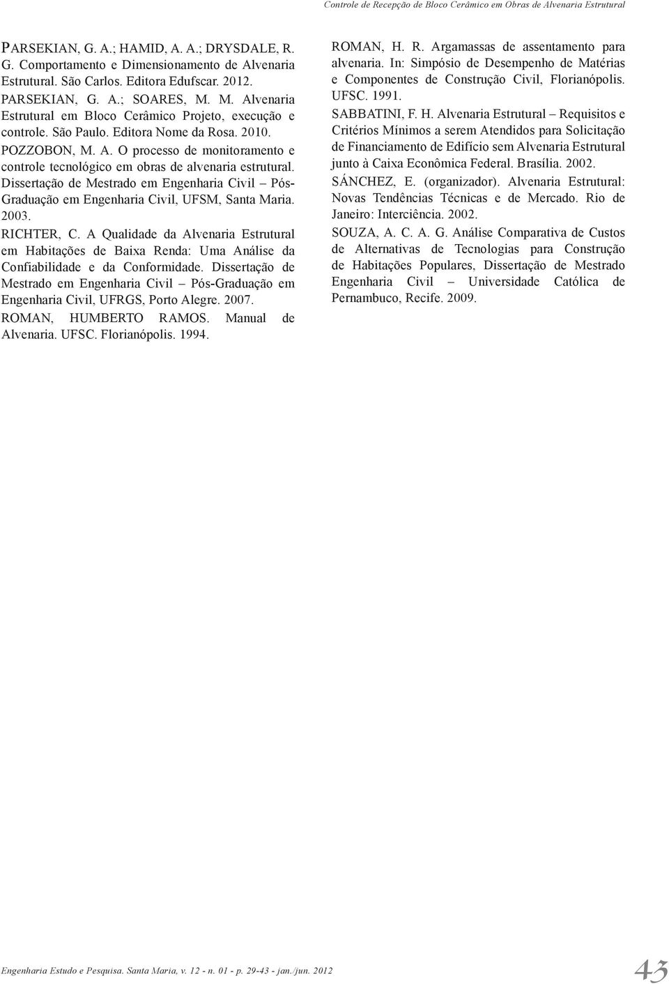 Dissertação de Mestrado em Engenharia Civil Pós- Graduação em Engenharia Civil, UFSM, Santa Maria. 2003. RICHTER, C.