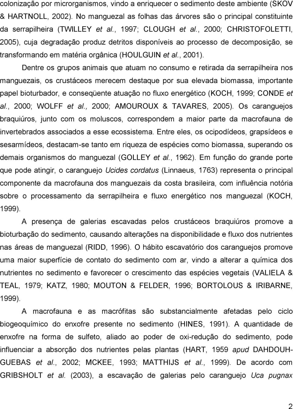 Dentre os grupos animais que atuam no consumo e retirada da serrapilheira nos manguezais, os crustáceos merecem destaque por sua elevada biomassa, importante papel bioturbador, e conseqüente atuação