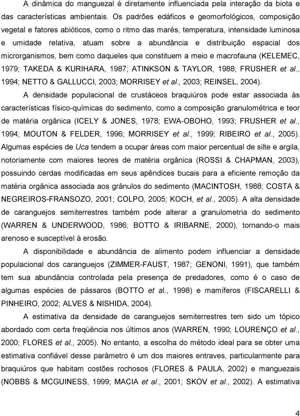 espacial dos microrganismos, bem como daqueles que constituem a meio e macrofauna (KELEMEC, 1979; TAKEDA & KURIHARA, 1987; ATINKSON & TAYLOR, 1988; FRUSHER et al.