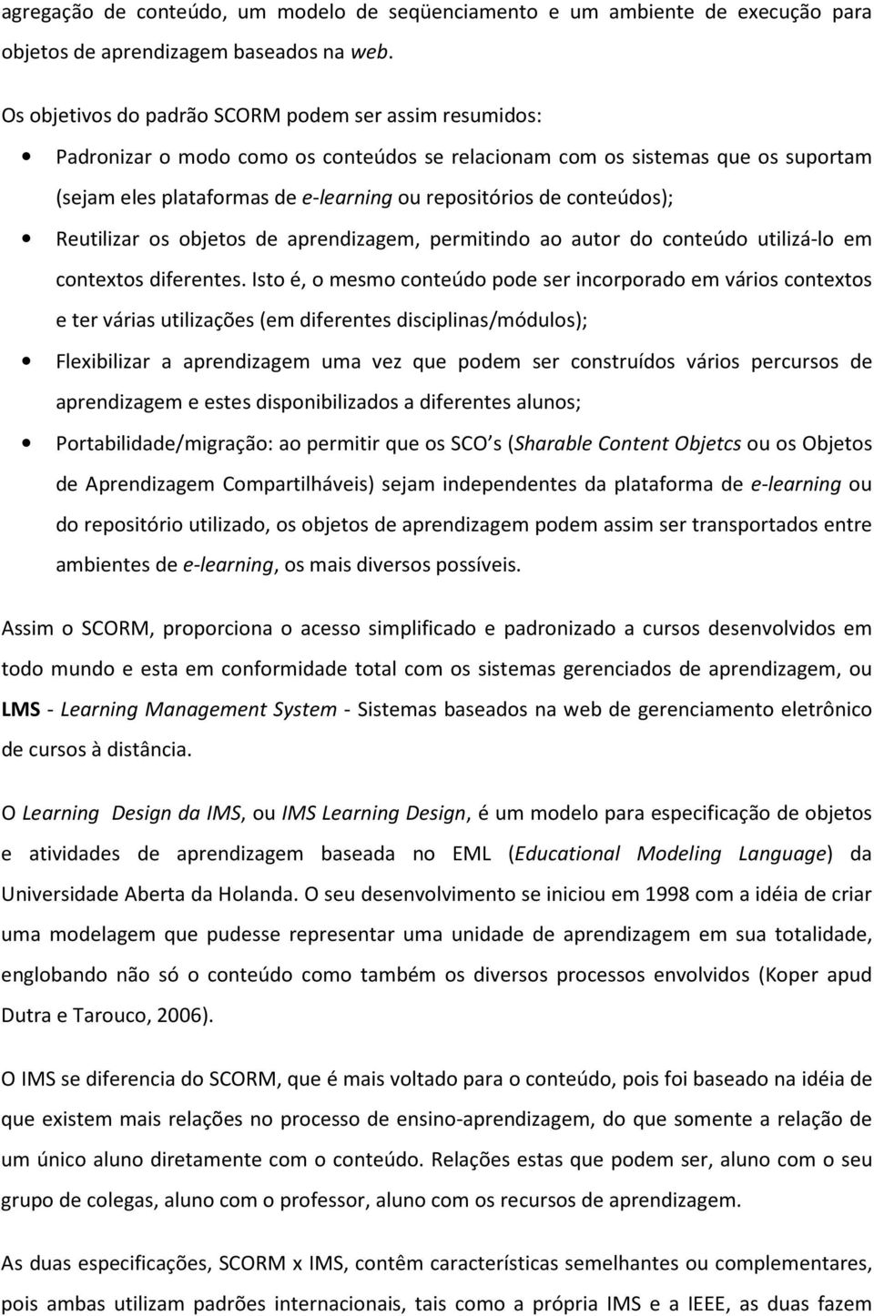 conteúdos); Reutilizar os objetos de aprendizagem, permitindo ao autor do conteúdo utilizá-lo em contextos diferentes.