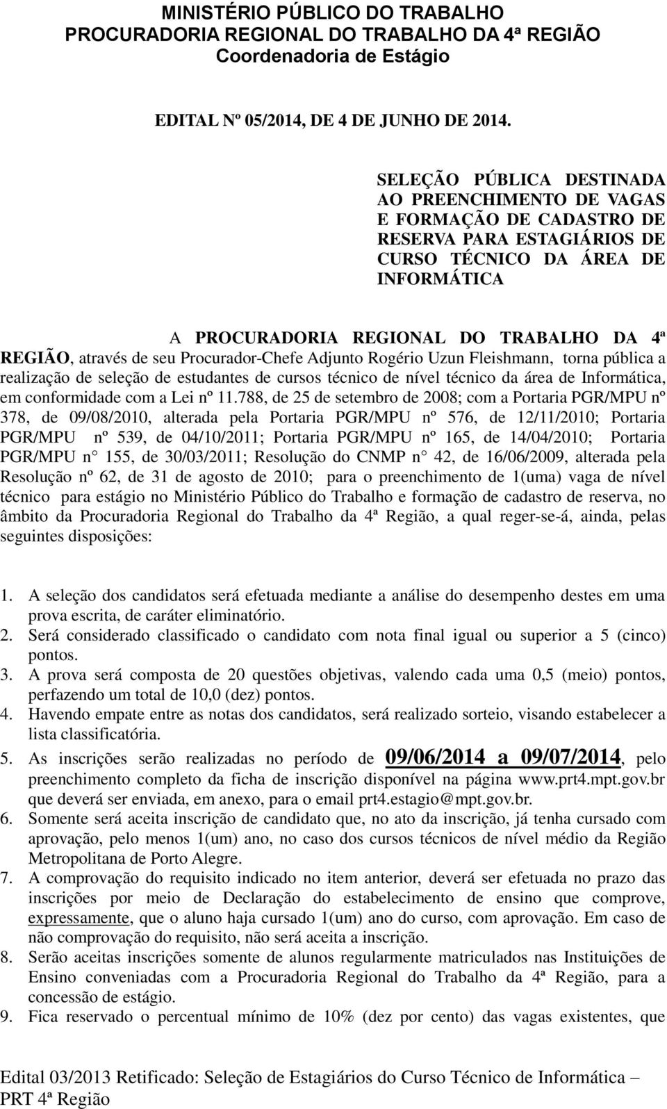 através de seu Procurador-Chefe Adjunto Rogério Uzun Fleishmann, torna pública a realização de seleção de estudantes de cursos técnico de nível técnico da área de Informática, em conformidade com a