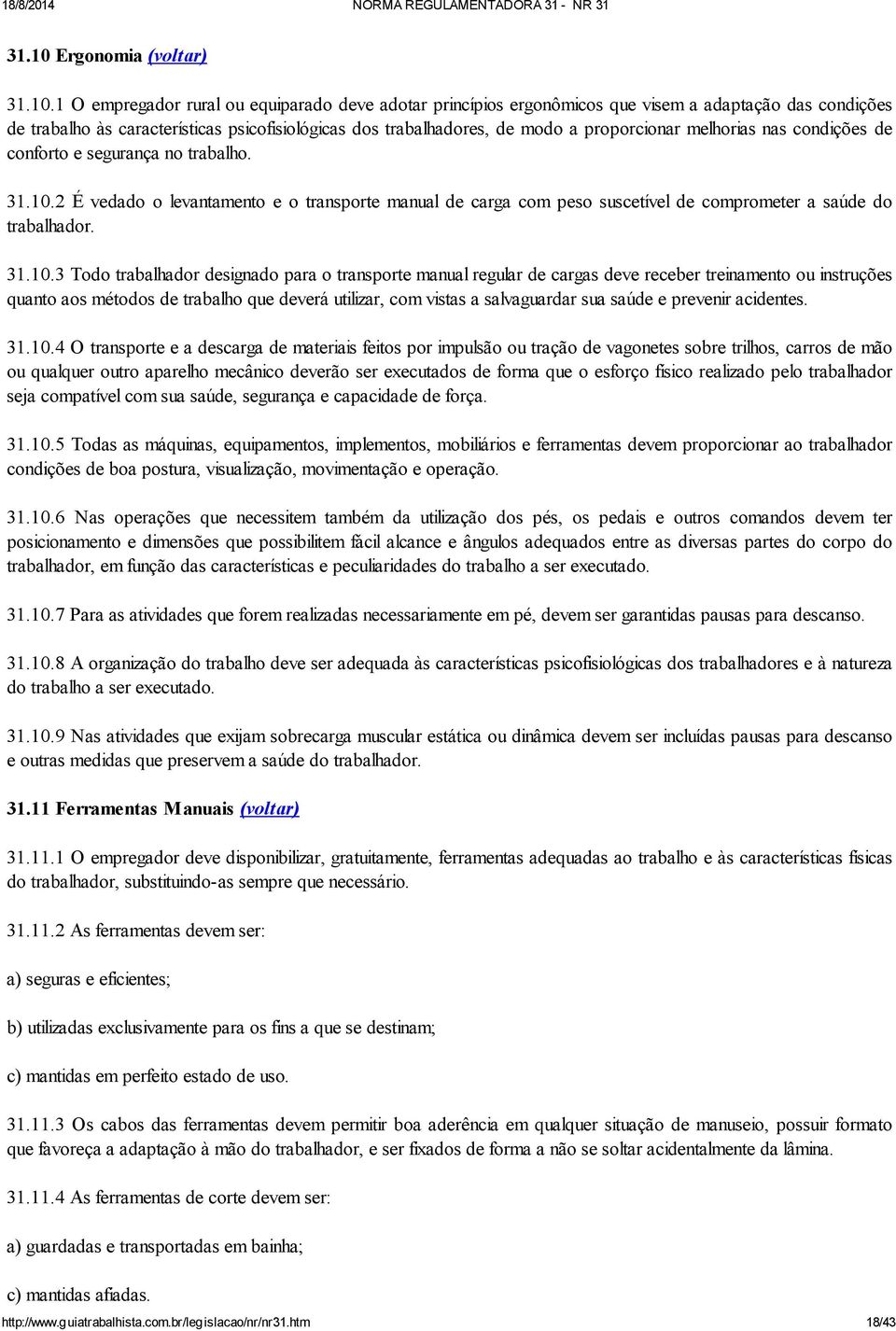 1 O empregador rural ou equiparado deve adotar princípios ergonômicos que visem a adaptação das condições de trabalho às características psicofisiológicas dos trabalhadores, de modo a proporcionar