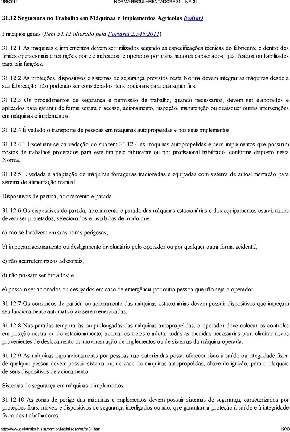 1 As máquinas e implementos devem ser utilizados segundo as especificações técnicas do fabricante e dentro dos limites operacionais e restrições por ele indicados, e operados por trabalhadores