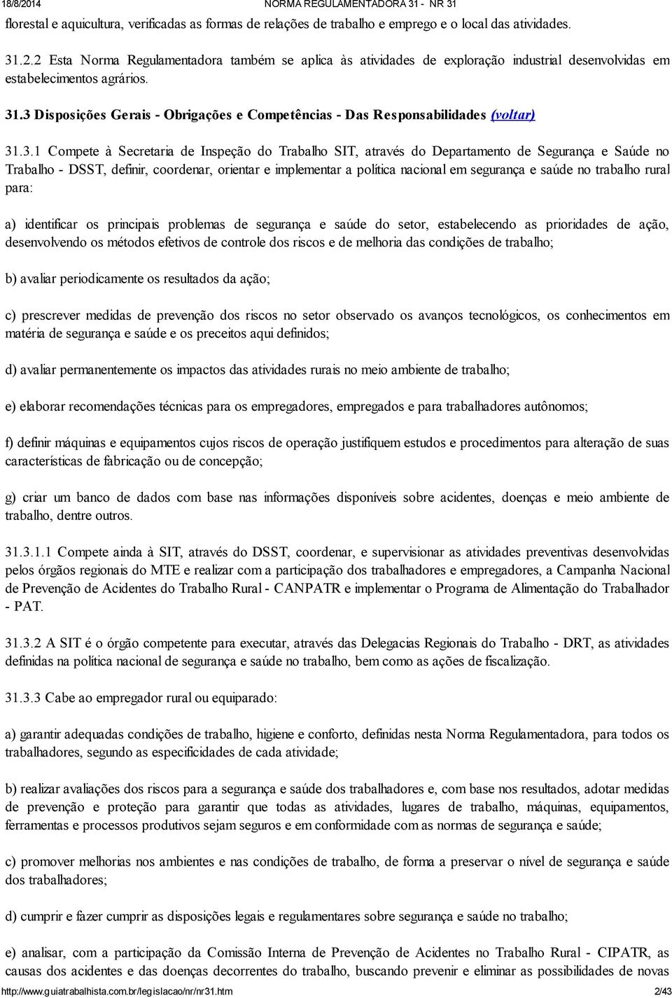 3 Disposições Gerais - Obrigações e Competências - Das Responsabilidades (voltar) 31.3.1 Compete à Secretaria de Inspeção do Trabalho SIT, através do Departamento de Segurança e Saúde no Trabalho -