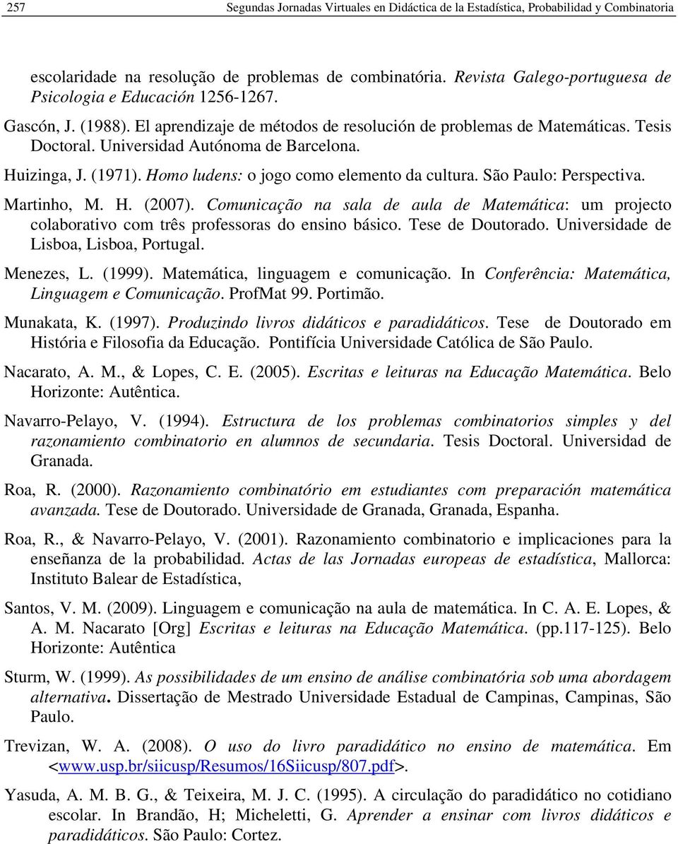 Universidad Autónoma de Barcelona. Huizinga, J. (1971). Homo ludens: o jogo como elemento da cultura. São Paulo: Perspectiva. Martinho, M. H. (2007).