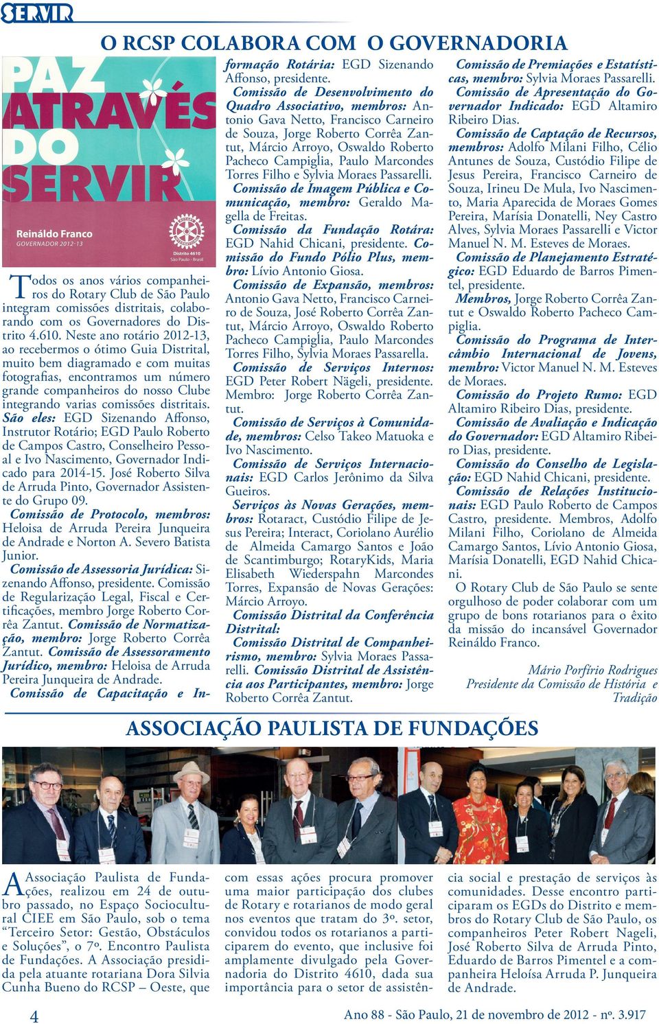 distritais. São eles: EGD Sizenando Affonso, Instrutor Rotário; EGD Paulo Roberto de Campos Castro, Conselheiro Pessoal e Ivo Nascimento, Governador Indicado para 2014-15.