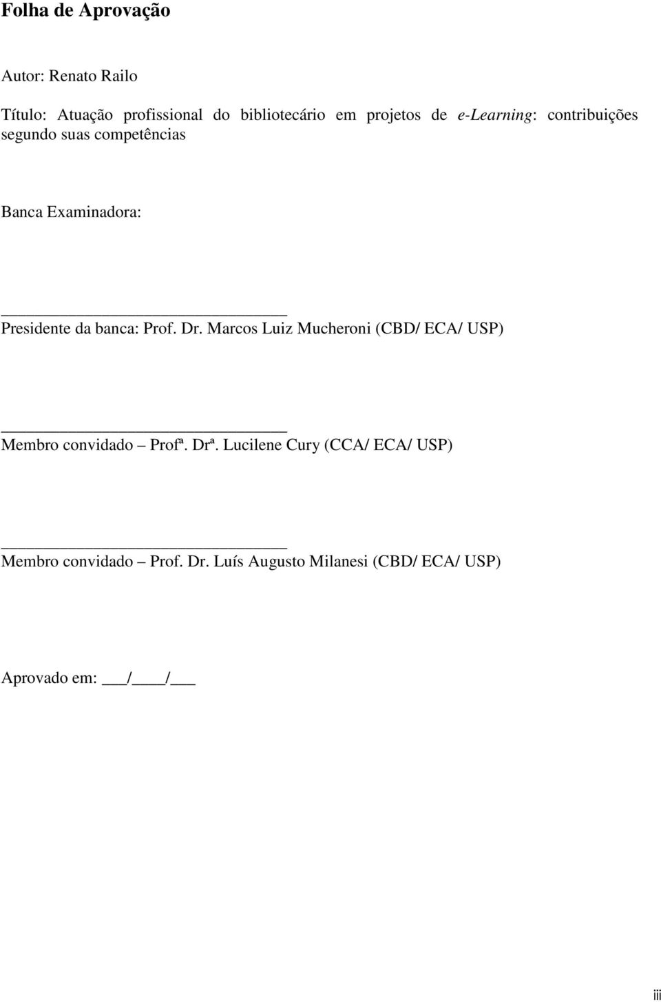 da banca: Prof. Dr. Marcos Luiz Mucheroni (CBD/ ECA/ USP) Membro convidado Profª. Drª.