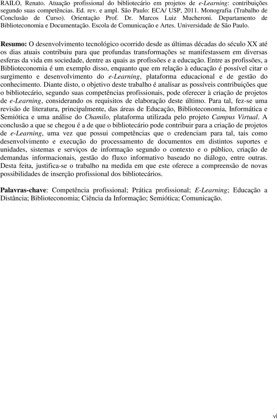 Resumo: O desenvolvimento tecnológico ocorrido desde as últimas décadas do século XX até os dias atuais contribuiu para que profundas transformações se manifestassem em diversas esferas da vida em