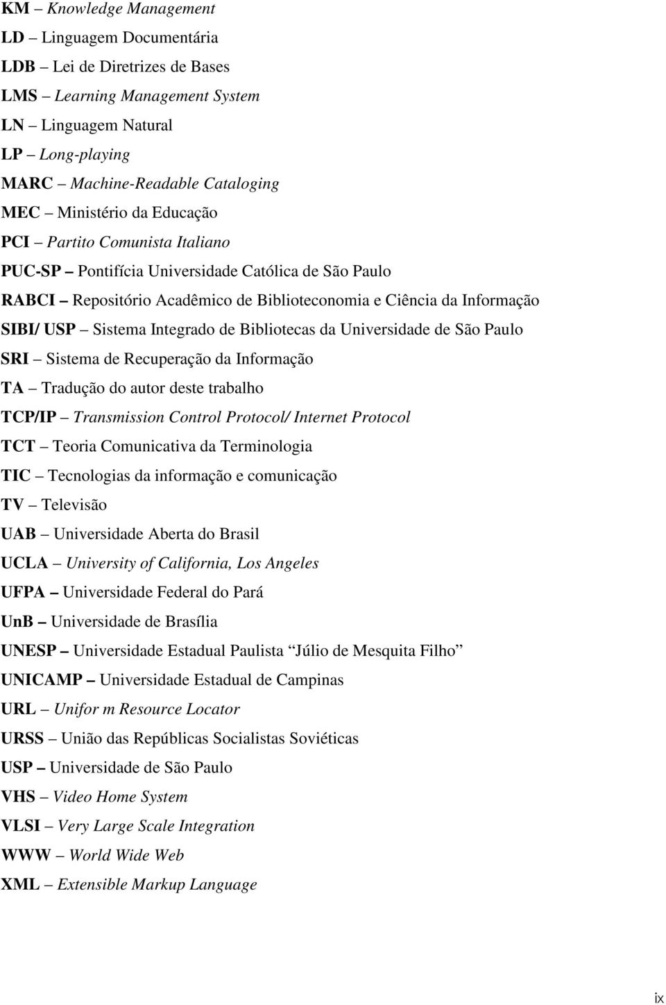 Bibliotecas da Universidade de São Paulo SRI Sistema de Recuperação da Informação TA Tradução do autor deste trabalho TCP/IP Transmission Control Protocol/ Internet Protocol TCT Teoria Comunicativa