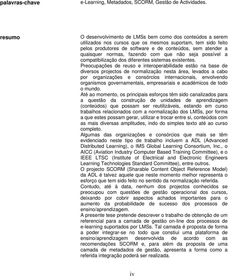 normas, fazendo com que não seja possível a compatibilização dos diferentes sistemas existentes.