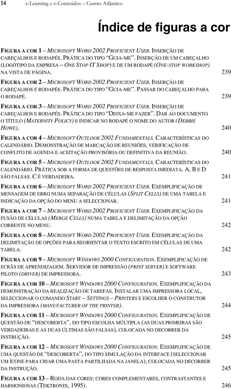 INSERÇÃO DE CABEÇALHOS E RODAPÉS. PRÁTICA DO TIPO GUIA-ME. PASSAR DO CABEÇALHO PARA O RODAPÉ. 239 FIGURA A COR 3 MICROSOFT WORD 2002 PROFICIENT USER. INSERÇÃO DE CABEÇALHOS E RODAPÉS.