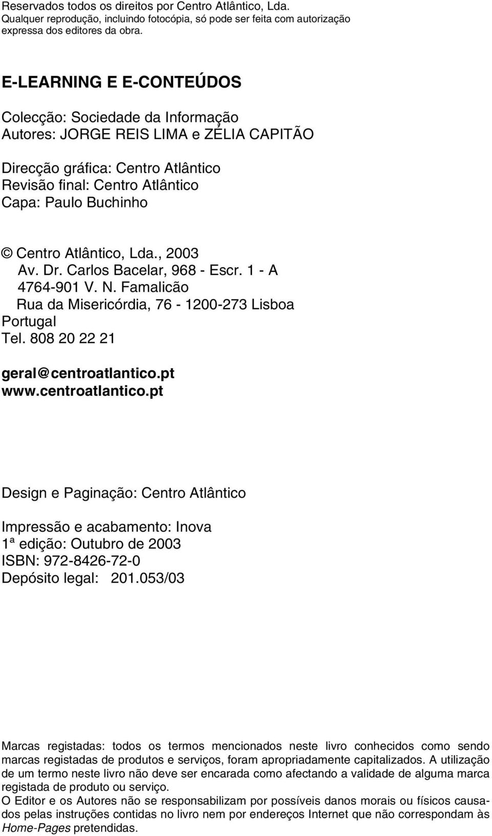 Atlântico, Lda., 2003 Av. Dr. Carlos Bacelar, 968 - Escr. 1 - A 4764-901 V. N. Famalicão Rua da Misericórdia, 76-1200-273 Lisboa Portugal Tel. 808 20 22 21 geral@centroatlantico.pt www.