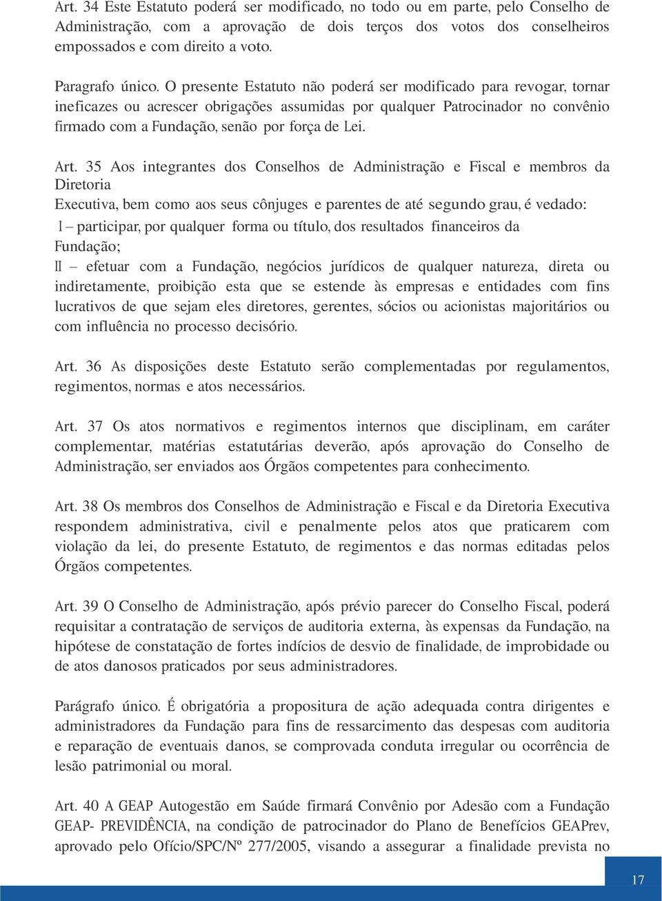 O presente Estatuto não poderá ser modificado para revogar, tornar ineficazes ou acrescer obrigações assumidas por qualquer Patrocinador no convênio firmado com a Fundação, senão por força de Lei.