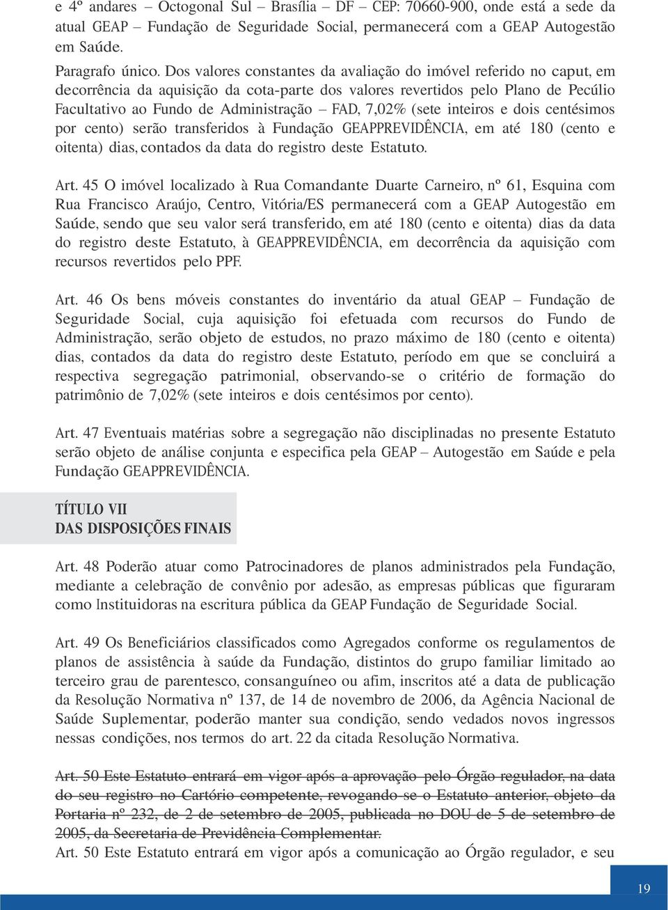 7,02% (sete inteiros e dois centésimos por cento) serão transferidos à Fundação GEAPPREVIDÊNCIA, em até 180 (cento e oitenta) dias, contados da data do registro deste Estatuto. Art.